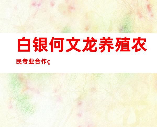 白银何文龙养殖农民专业合作社